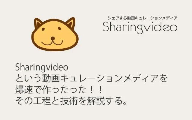 Sharingvideoという動画キュレーションメディアを爆速で作ったった！！その工程と技術を解説する。